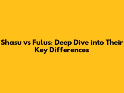 Shasu vs Fulus: Deep Dive into Their Key Differences