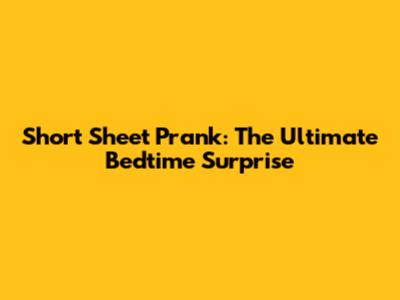 Short Sheet Prank: The Ultimate Bedtime Surprise