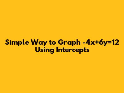 Simple Way to Graph -4x+6y=12 Using Intercepts