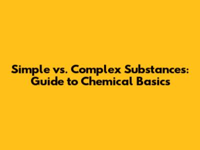 Simple vs. Complex Substances: Guide to Chemical Basics