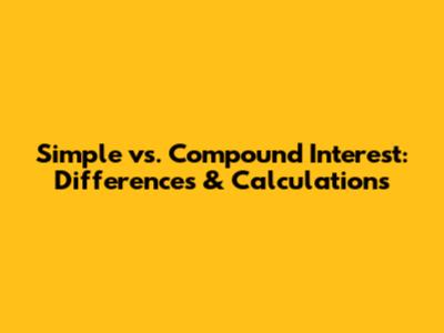 Simple vs. Compound Interest: Differences & Calculations