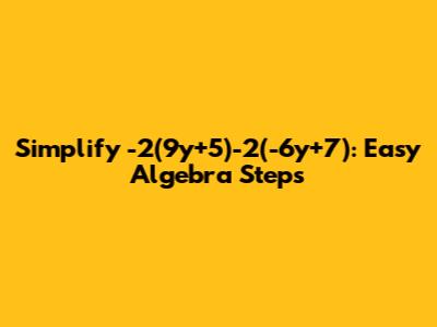 Simplify -2(9y+5)-2(-6y+7): Easy Algebra Steps