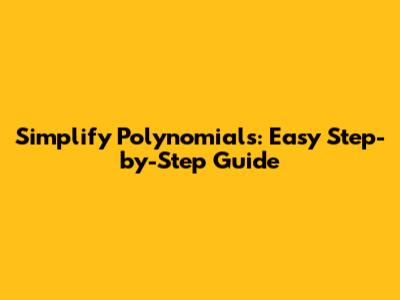 Simplify Polynomials: Easy Step-by-Step Guide