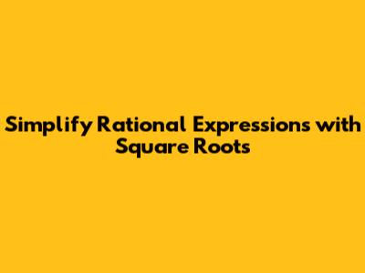 Simplify Rational Expressions with Square Roots
