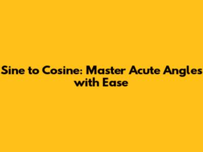 Sine to Cosine: Master Acute Angles with Ease