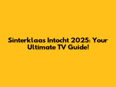 Sinterklaas Intocht 2025: Your Ultimate TV Guide!