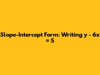 Slope-Intercept Form: Writing y - 6x = 5