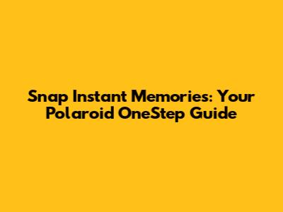 Snap Instant Memories: Your Polaroid OneStep Guide
