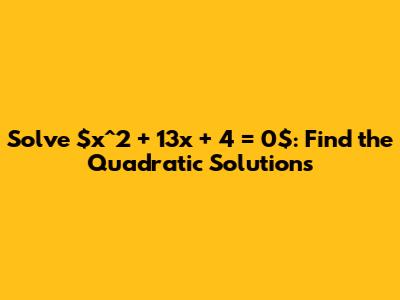 Solve $x^2 + 13x + 4 = 0$: Find the Quadratic Solutions