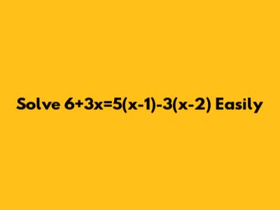 Solve 6+3x=5(x-1)-3(x-2) Easily