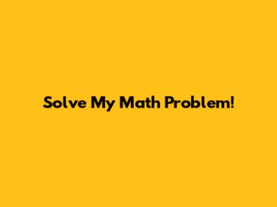 Solve My Math Problem!