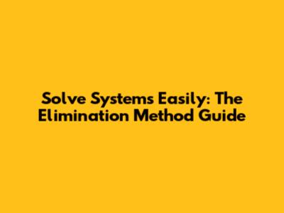Solve Systems Easily: The Elimination Method Guide
