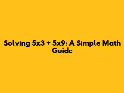 Solving 5x3 + 5x9: A Simple Math Guide