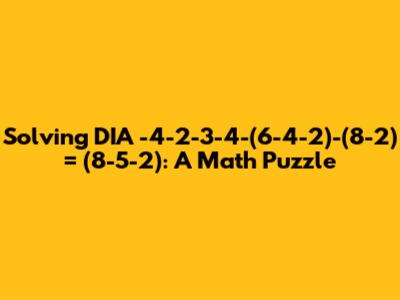 Solving DIA -4-2-3-4-(6-4-2)-(8-2) = (8-5-2): A Math Puzzle