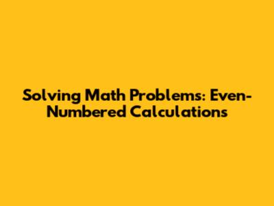 Solving Math Problems: Even-Numbered Calculations