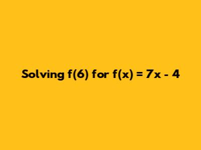 Solving f(6) for f(x) = 7x - 4