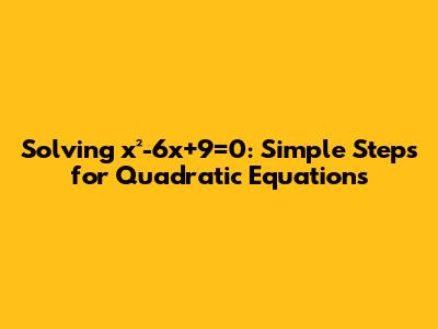 Solving x²-6x+9=0: Simple Steps for Quadratic Equations