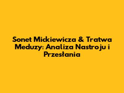 Sonet Mickiewicza & Tratwa Meduzy: Analiza Nastroju i Przesłania