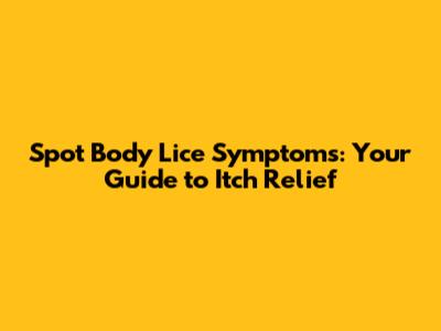 Spot Body Lice Symptoms: Your Guide to Itch Relief