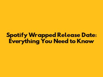 Spotify Wrapped Release Date: Everything You Need to Know