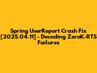 Spring UserReport Crash Fix [2025.04.11] - Decoding ZeroK-RTS Failures