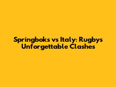 Springboks vs Italy: Rugby's Unforgettable Clashes