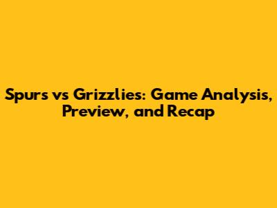 Spurs vs Grizzlies: Game Analysis, Preview, and Recap