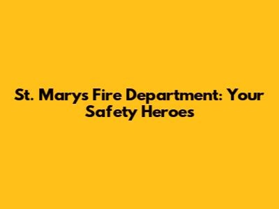 St. Marys Fire Department: Your Safety Heroes