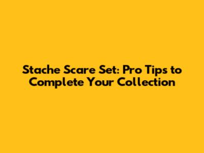Stache Scare Set: Pro Tips to Complete Your Collection