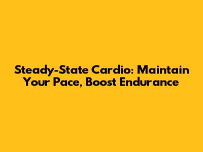 Steady-State Cardio: Maintain Your Pace, Boost Endurance