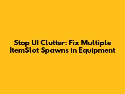 Stop UI Clutter: Fix Multiple ItemSlot Spawns in Equipment