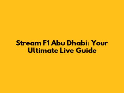 Stream F1 Abu Dhabi: Your Ultimate Live Guide