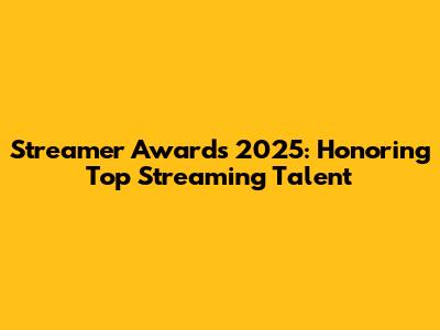 Streamer Awards 2025: Honoring Top Streaming Talent