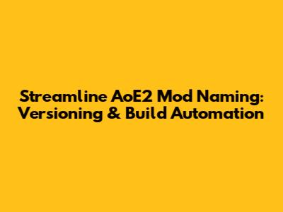 Streamline AoE2 Mod Naming: Versioning & Build Automation