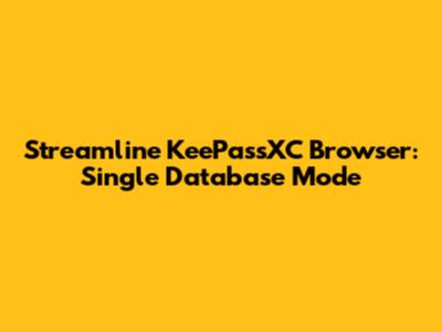 Streamline KeePassXC Browser: Single Database Mode