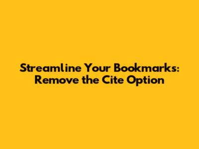 Streamline Your Bookmarks: Remove the 'Cite' Option