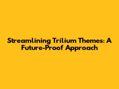 Streamlining Trilium Themes: A Future-Proof Approach