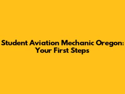 Student Aviation Mechanic Oregon: Your First Steps