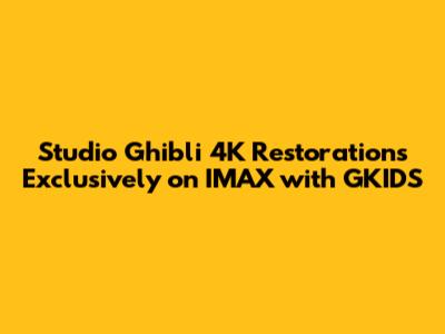 Studio Ghibli 4K Restorations Exclusively on IMAX with GKIDS