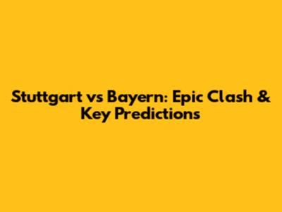Stuttgart vs Bayern: Epic Clash & Key Predictions