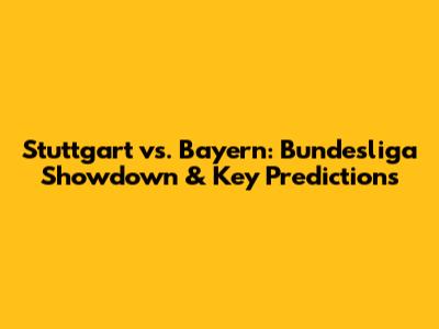 Stuttgart vs. Bayern: Bundesliga Showdown & Key Predictions