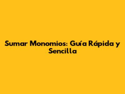 Sumar Monomios: Guía Rápida y Sencilla