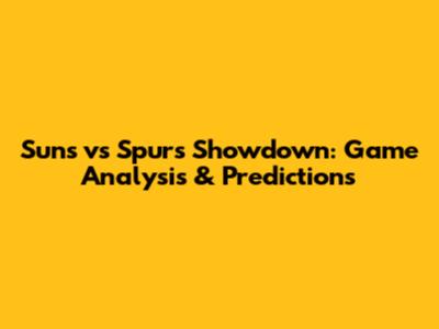 Suns vs Spurs Showdown: Game Analysis & Predictions