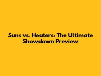 Suns vs. Heaters: The Ultimate Showdown Preview