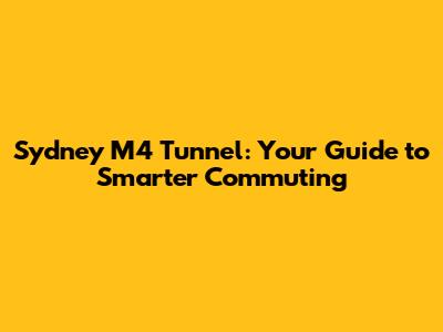 Sydney M4 Tunnel: Your Guide to Smarter Commuting