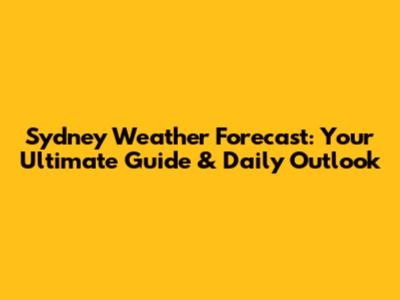 Sydney Weather Forecast: Your Ultimate Guide & Daily Outlook