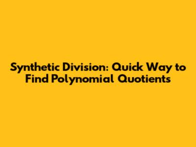 Synthetic Division: Quick Way to Find Polynomial Quotients