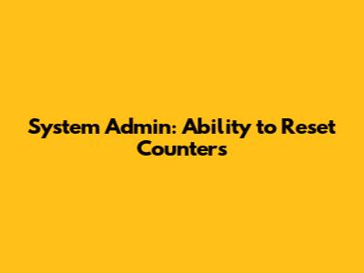 System Admin: Ability to Reset Counters