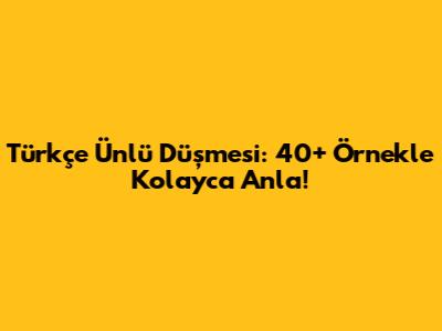 Türkçe Ünlü Düşmesi: 40+ Örnekle Kolayca Anla!