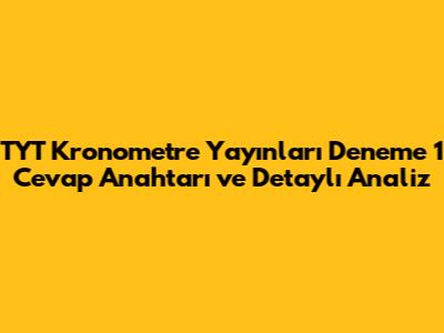 TYT Kronometre Yayınları Deneme 1 Cevap Anahtarı ve Detaylı Analiz